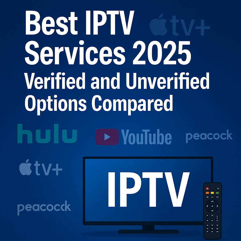 Best IPTV Services 2025: Verified and Unverified Options Compared